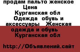 продам пальто женское › Цена ­ 2 500 - Курганская обл. Одежда, обувь и аксессуары » Женская одежда и обувь   . Курганская обл.